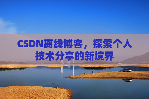 CSDN离线博客，探索个人技术分享的新境界