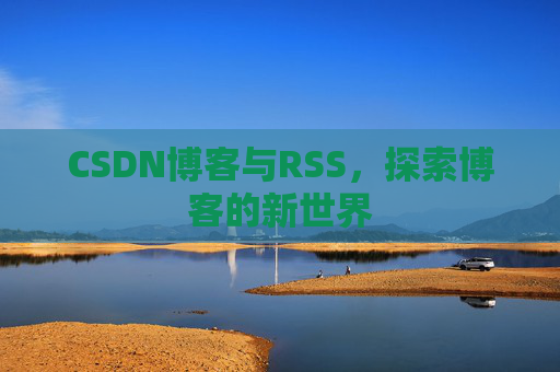 CSDN博客与RSS，探索博客的新世界