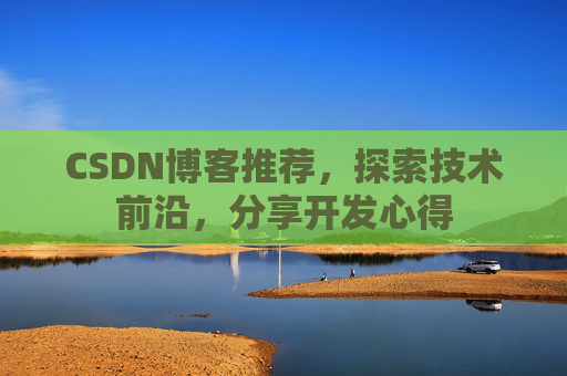 CSDN博客推荐，探索技术前沿，分享开发心得